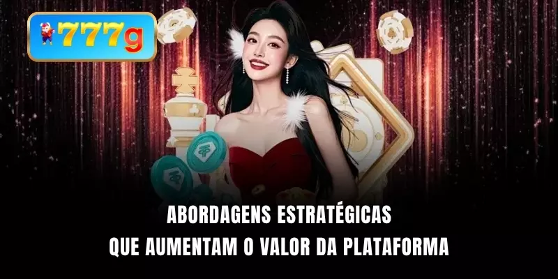 Abordagens estratégicas que aumentam o valor da plataforma