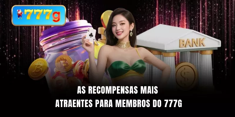 As recompensas mais atraentes para membros do 777G
