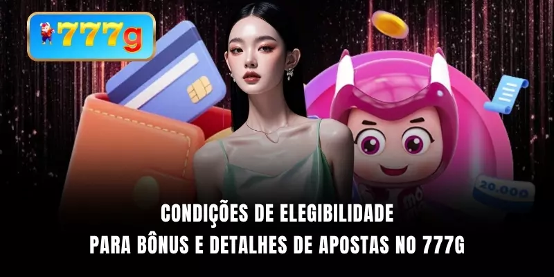 Condições de elegibilidade para bônus e detalhes de apostas no 777G