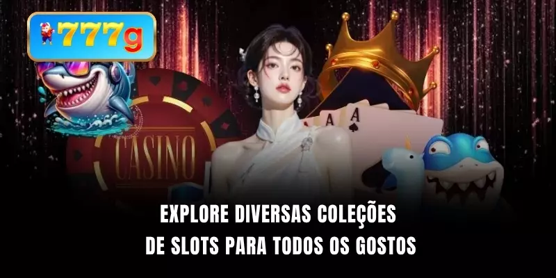 Explore diversas coleções de slots para todos os gostos