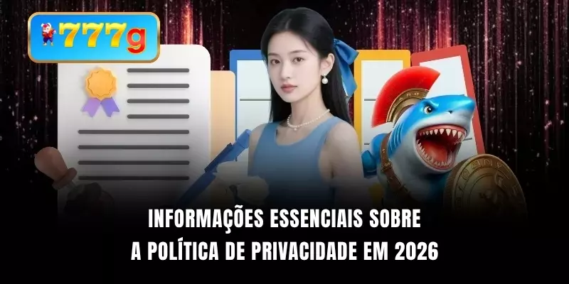 Informações essenciais sobre a Política de Privacidade em 2026