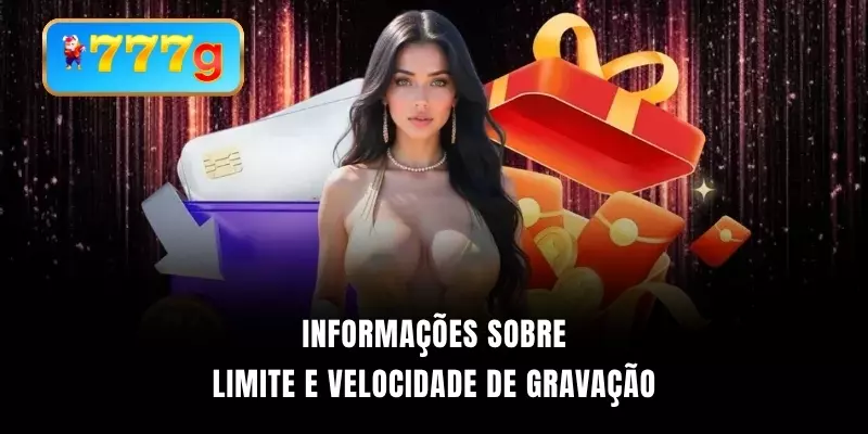 Informações sobre limite e velocidade de gravação