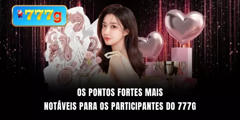 Os pontos fortes mais notáveis para os participantes do 777G