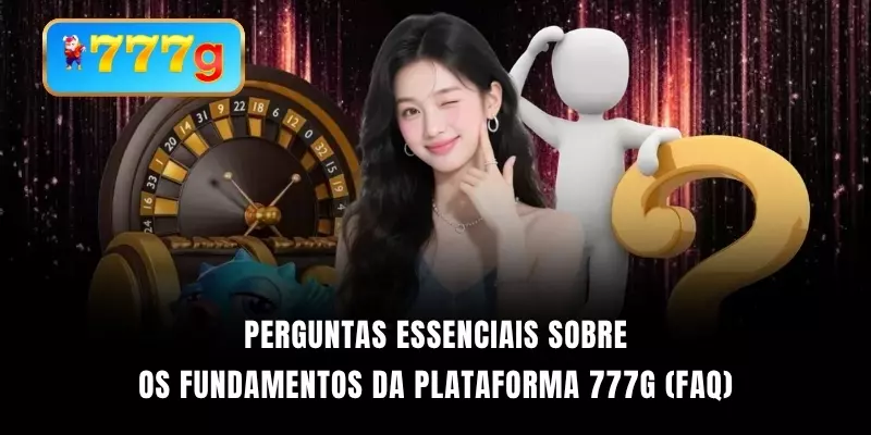 Perguntas essenciais sobre os fundamentos da plataforma 777G (FAQ)