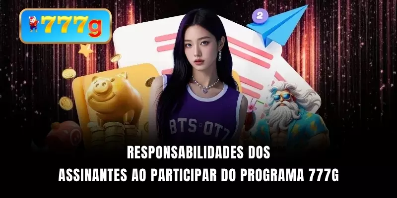 Responsabilidades dos assinantes ao participar do programa 777G