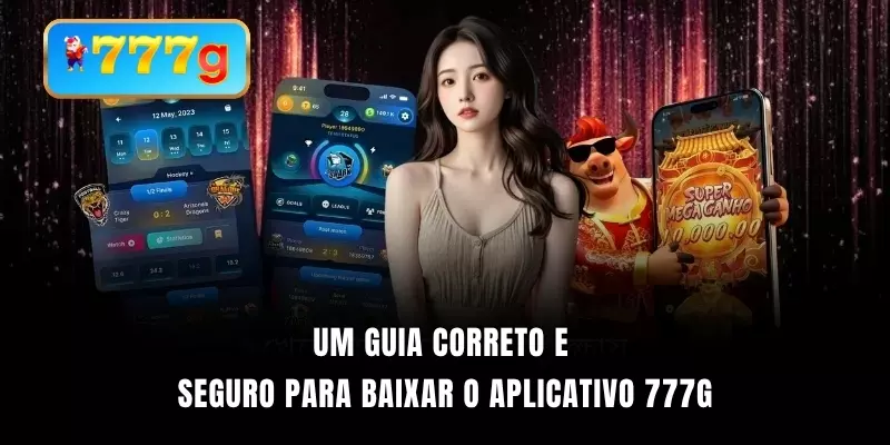 Um guia correto e seguro para baixar o aplicativo 777G.