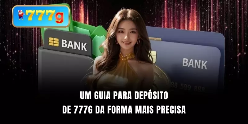 Um guia para depósito de 777G da forma mais precisa