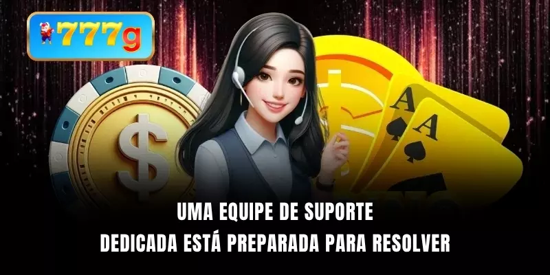 Uma equipe de suporte dedicada está preparada para resolver
