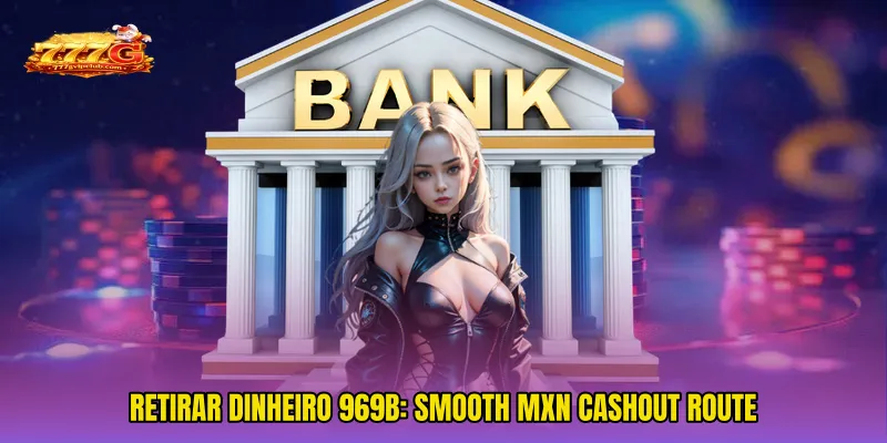 Retirar Dinheiro 969b: Smooth MXN Cashout Route